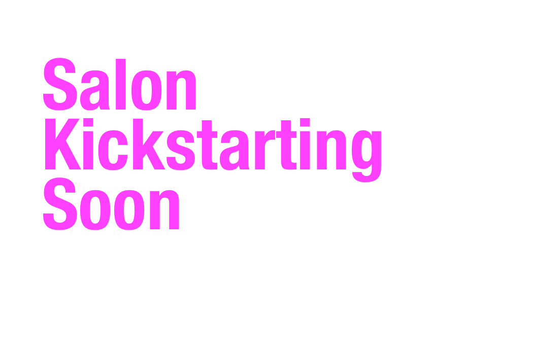Salon Kickstarting
Soon
